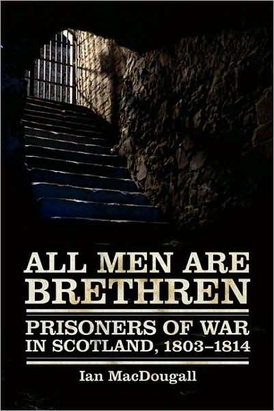 All Men Are Brethren: Prisoners of War in Scotland, 1803-1814