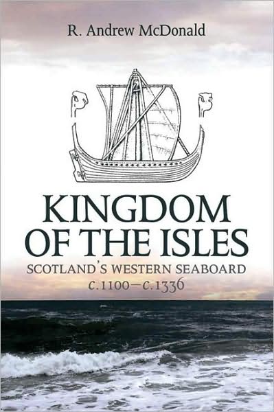 Kingdom of the Isles: Scotland's Western Seabord c. 1100-c. 1336
