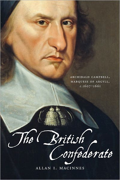 The British Confederate: Archibald Campbell, Marquess of Argyll, c.1607-1661