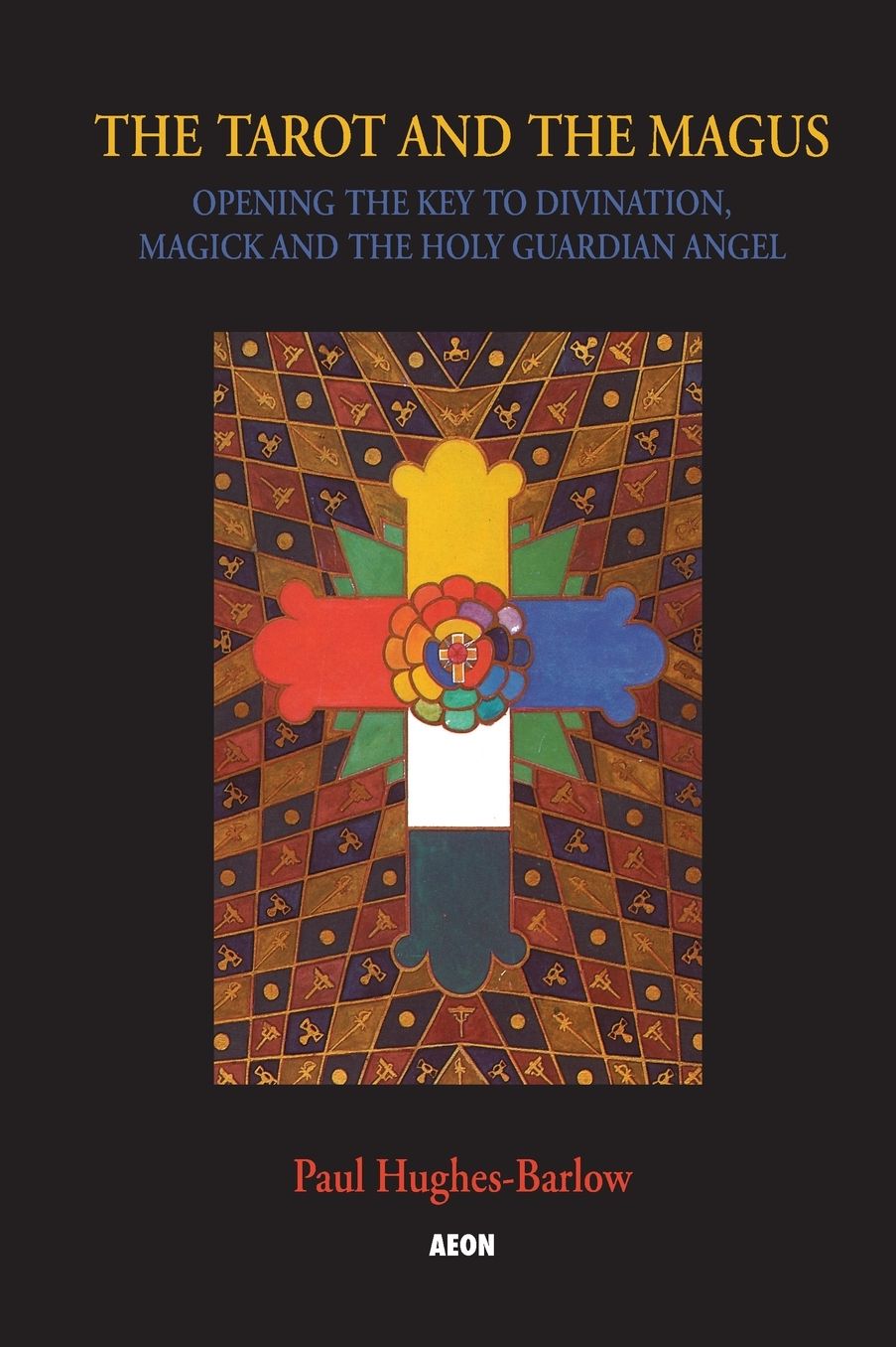 Tarot and the Magus: Opening the Key to Divination, Magick and the Holy Guardian Angel