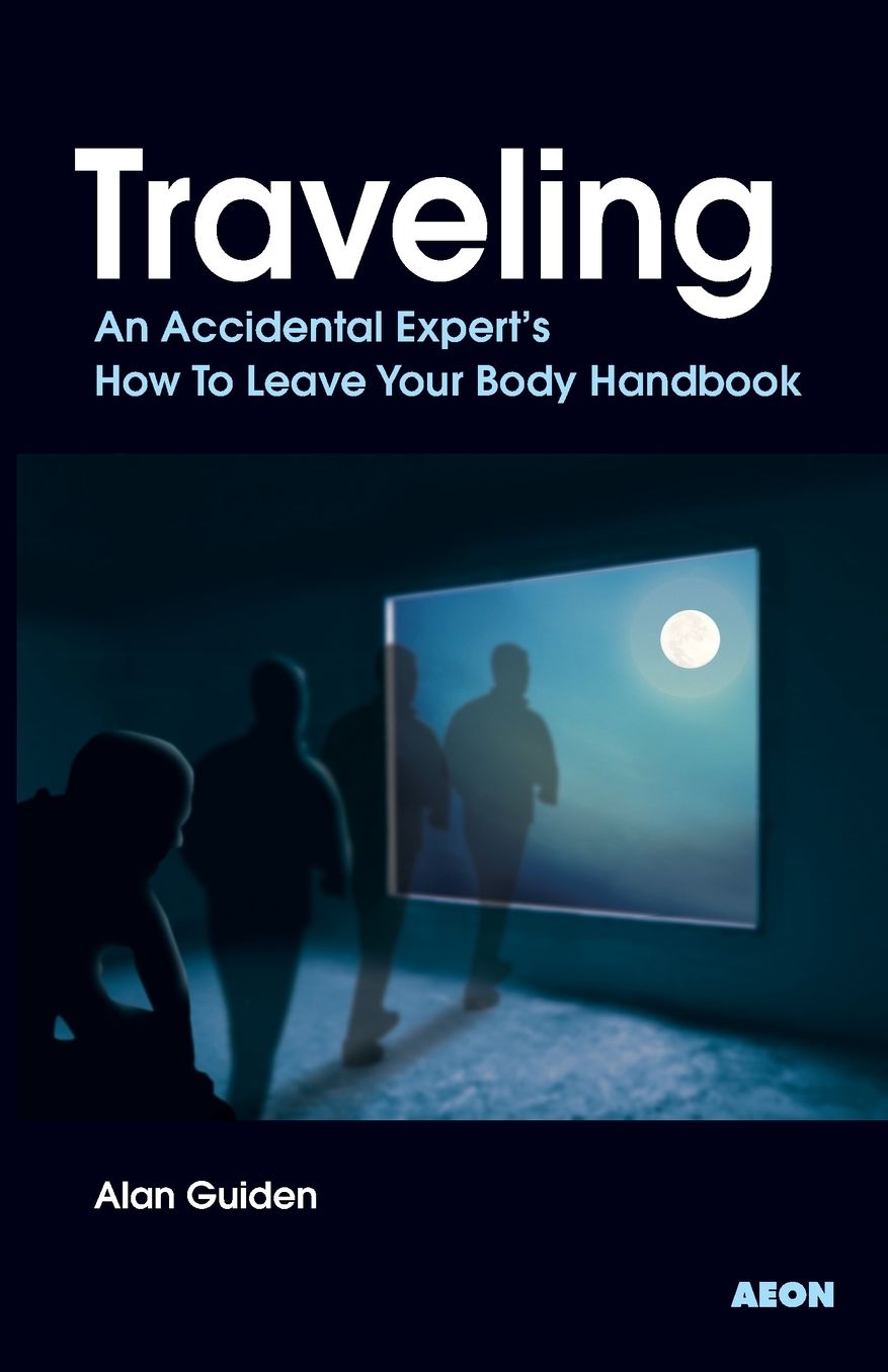 Traveling: An Accidental Expert's How to Leave Your Body Handbook