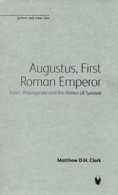 Augustus, First Roman Emperor: Power, Propaganda and the Politics of Survival