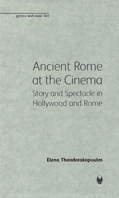 Ancient Rome at the Cinema: Story and Spectacle in Hollywood and Rome