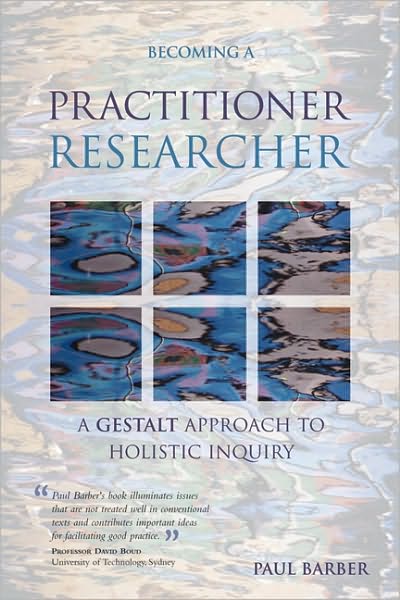 Becoming a Practitioner-Researcher: A Gestalt Approach to Holistic Inquiry