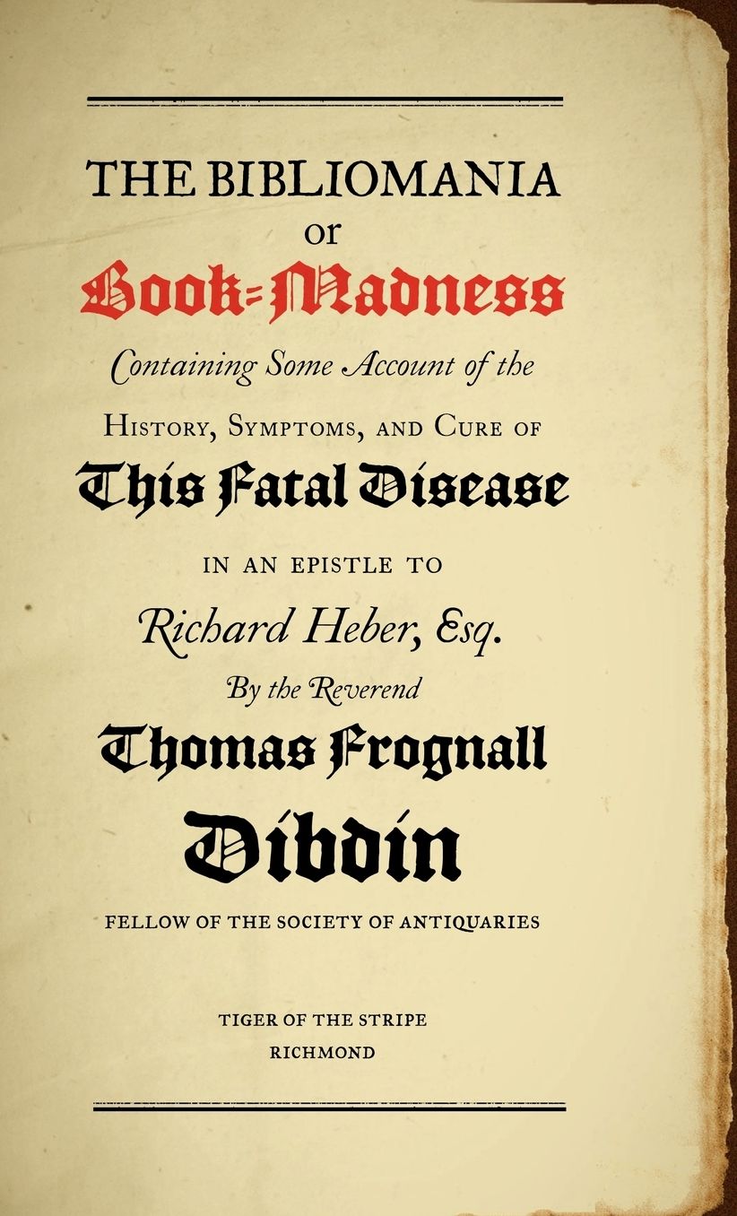 The Bibliomania or Book Madness: Containing Some Account of the History, Symptoms, and Cure of This Fatal Disease