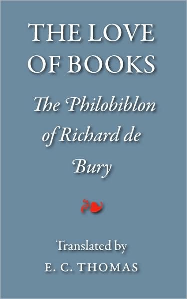 The Love Of Books, Being The Philobiblon Of Richard De Bury