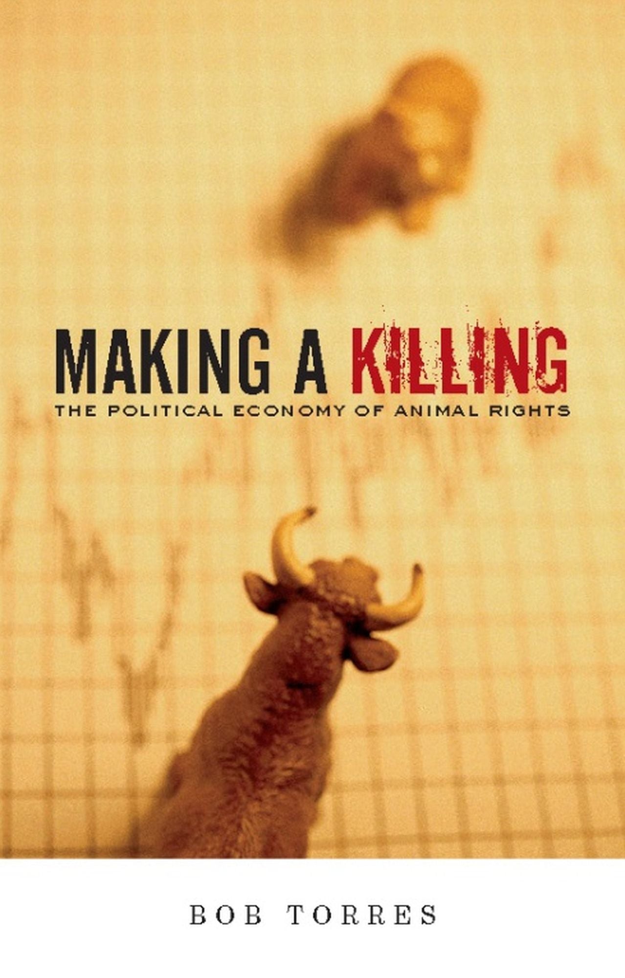 Making A Killing: The Political Economy of Animal Rights