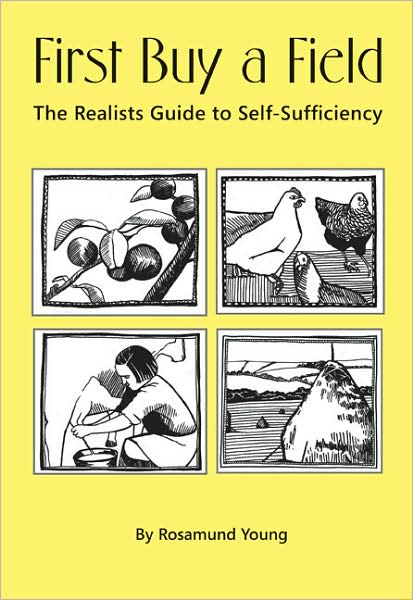 First Buy a Field: The Realist's Guide to Self-Sufficiency
