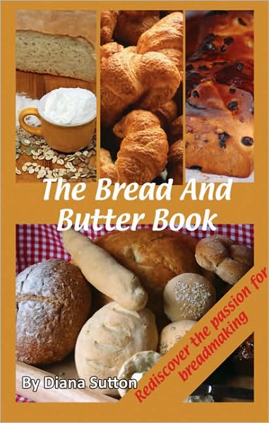 The Bread and Butter Book: Rediscover the passion for breadmaking