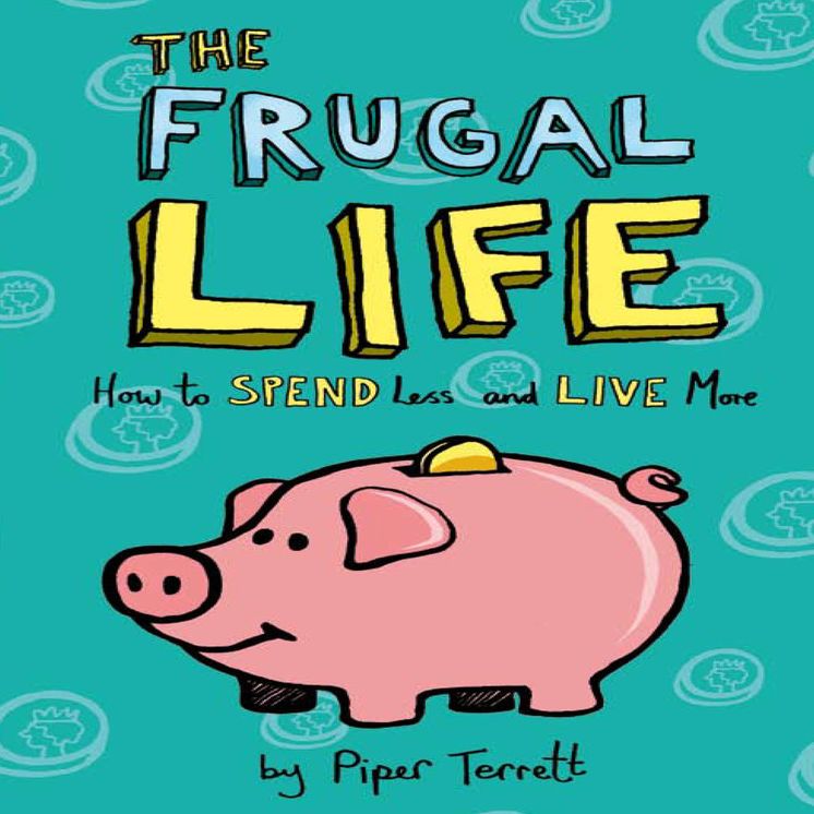 The Frugal Life: How to Spend Less and Live More