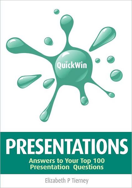 Quick Win Presentations: Answers to Your Top 100 Presentation Questions