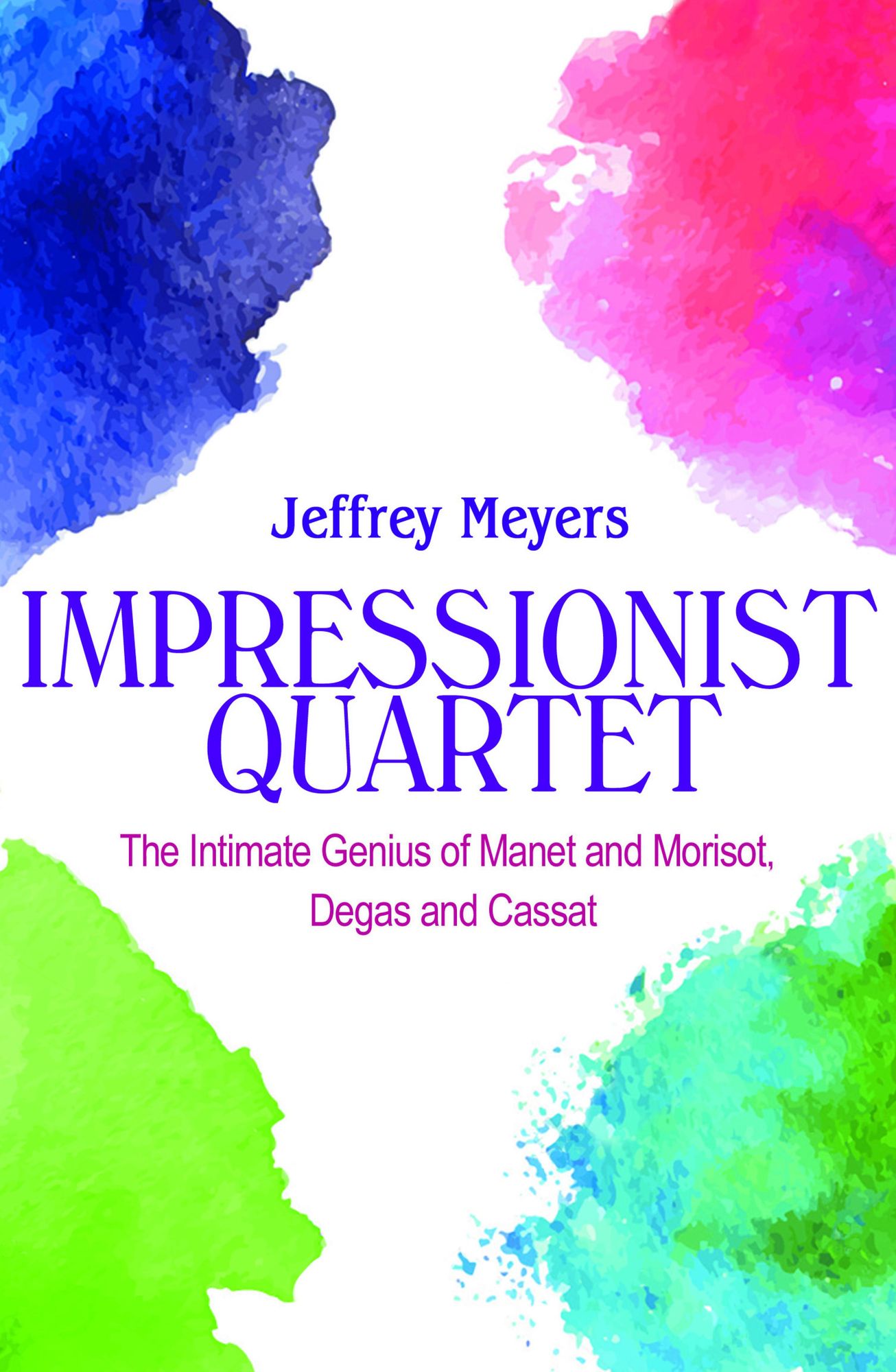 Impressionist Quartet: The Intimate genius of Manet and Morisot, Degas and Cassatt