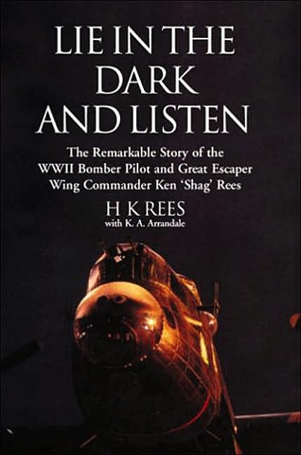 Lie in the Dark and Listen: The Remarkable Exploits of a WWII Bomber Pilot and Great Escaper