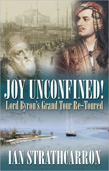 Joy Unconfined!: Lord Byron's Grand Tour Re-Toured