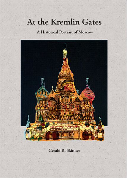 At the Kremlin Gates: A Historical Portrait of Moscow