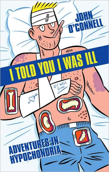 I Told You I Was Ill: Adventures in Hypochondria