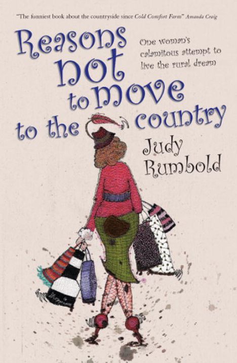 Reasons Not to Move to the Country: One Woman's Calamitous Attempt to Live the Rural Dream