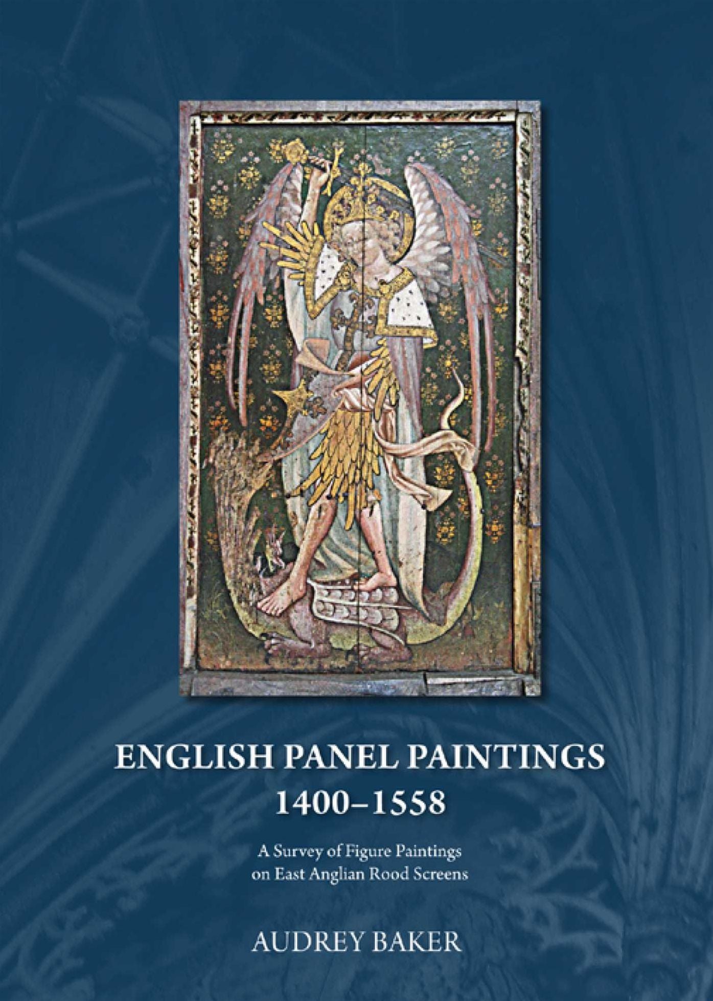 English Panel Paintings 1400-1558: A Survey of Figure Paintings on East Anglian Rood-screens