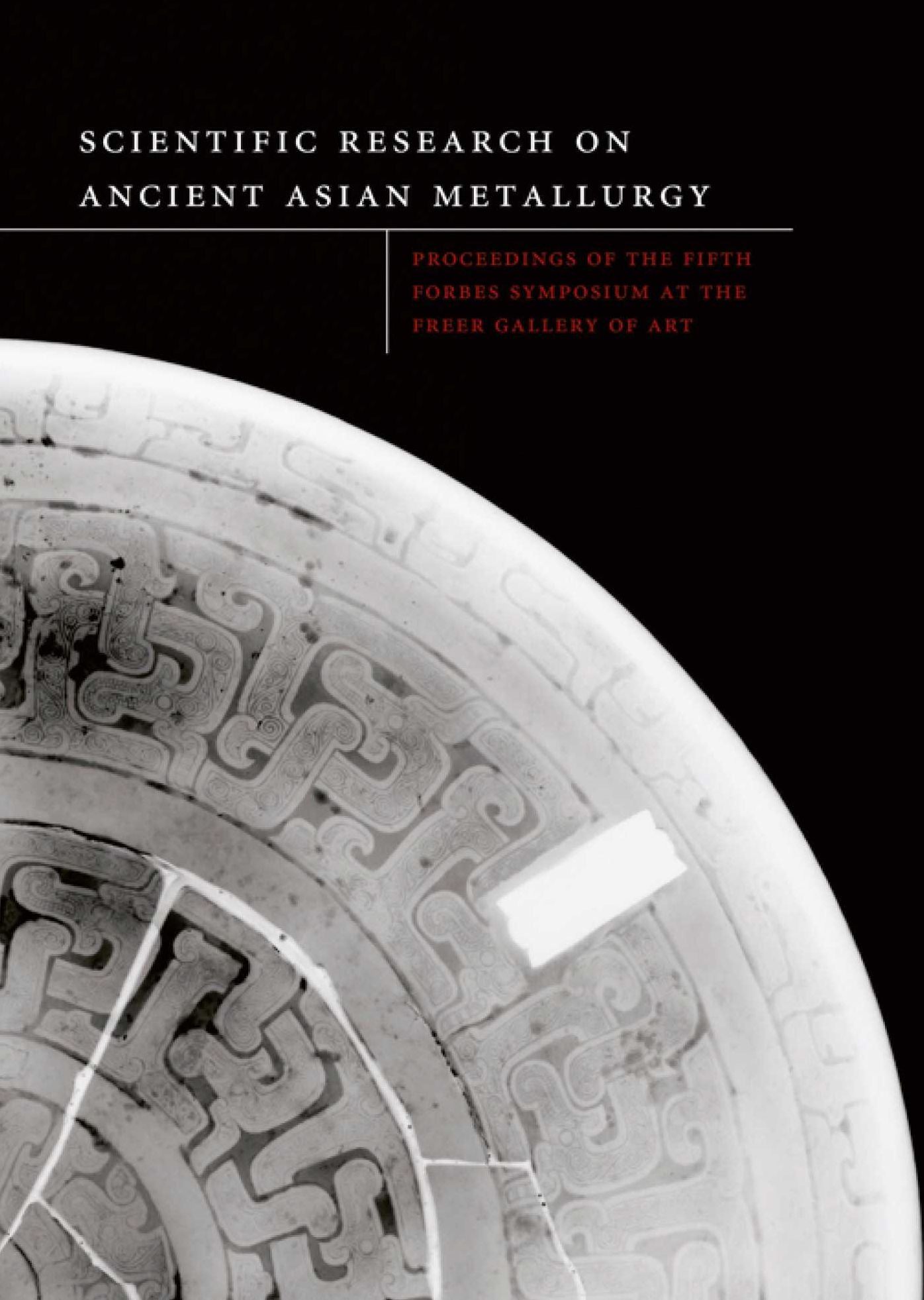 Scientific Res. Field of Ancient Asian Metallurgy: Proceedings of fifth Forbes Symposium at the Freer Gallery of Art