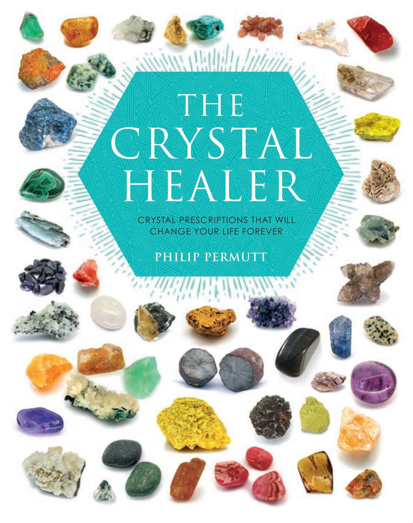 Crystal Healer: Crystal Prescriptions That Will Change Your Life Forever