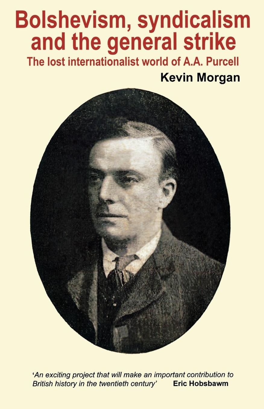 Bolshevism, Syndicalism and the General Strike: The Lost Internationalist World of A.A.Purcell