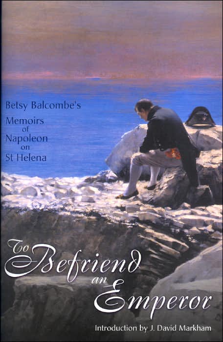 To Befriend an Emperor: Betsy Balcombe's Memoirs of Napoleon on St Helena