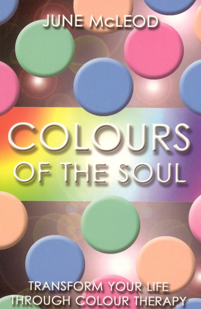 Colours of the Soul: Transform Your Life Through Color Therapy