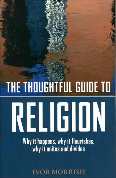 Thoughtful Guide to Religion: Why It Began, How It Works, and Where It's Going