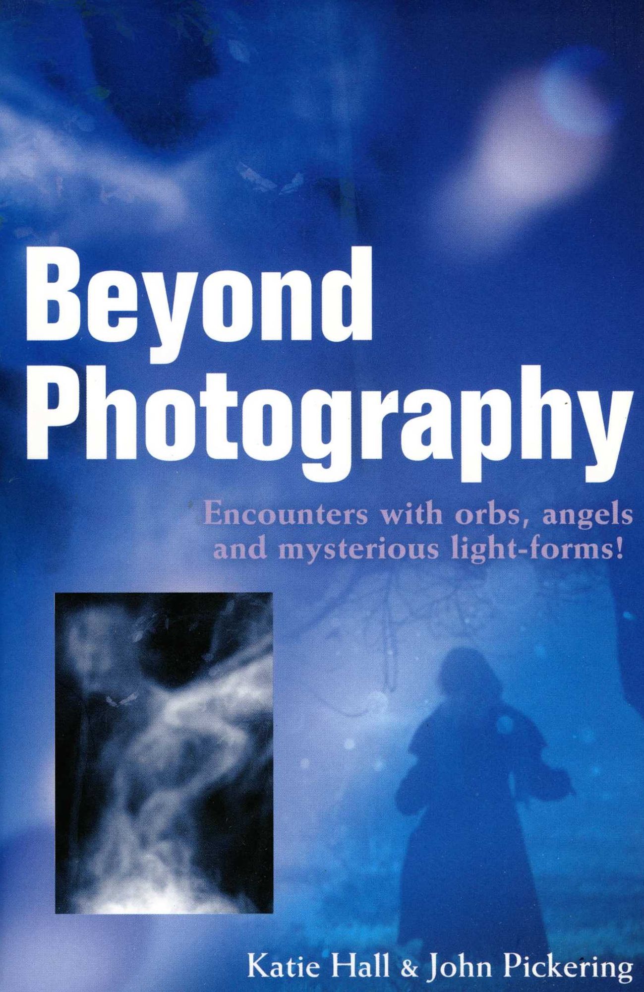 Beyond Photography: Encounters with Orbs, Angels and Light Forms