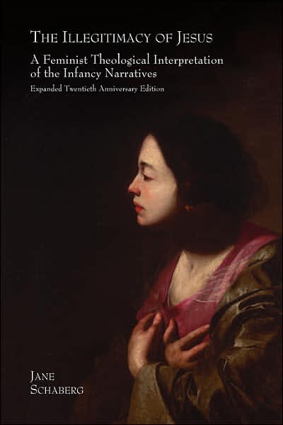 The Illegitimacy Of Jesus: A Feminist Theological Interpretation Of The Infancy Narratives, Expanded Twentieth Anniversary Edition