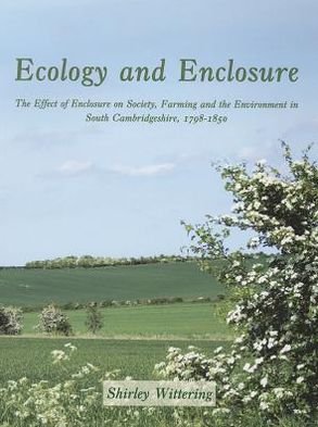 Ecology and Enclosure: The Effect of Enclosure on Society, Farming and the Environment in South Cambridgeshire, 1798-1850