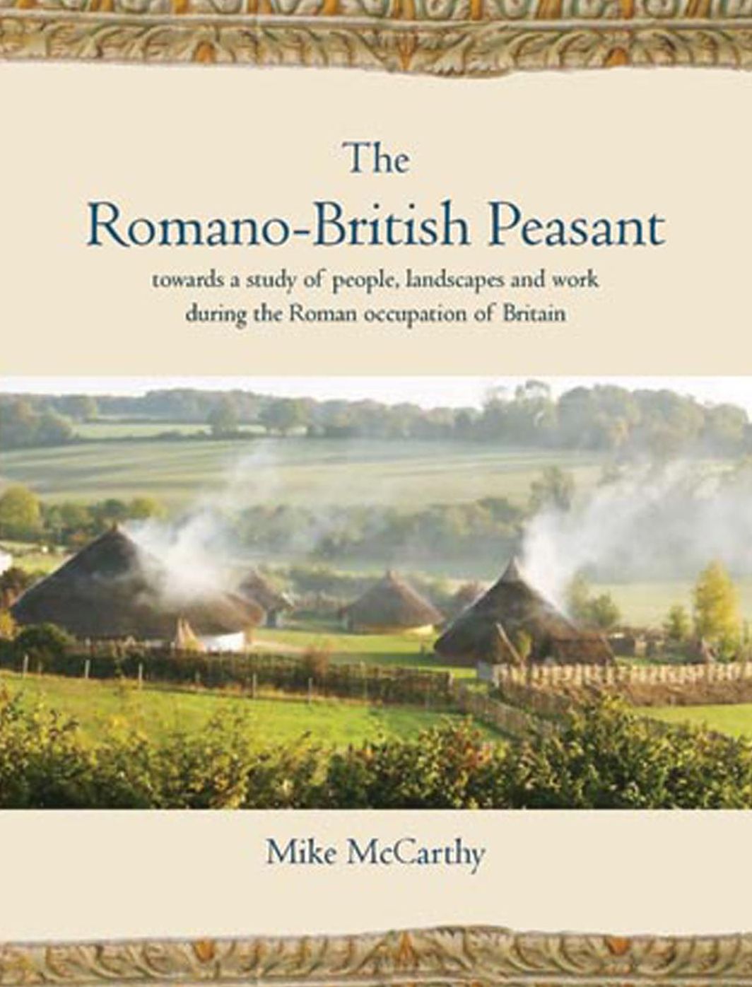 The Romano-British Peasant: Towards a Study of People, Landscapes and Work during the Roman Occupation of Britain