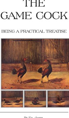 The Game Cock: Being a Practical Treatise on Breeding, Rearing, Training, Feeding, Trimming, Mains, Heeling, Spurs, etc.
