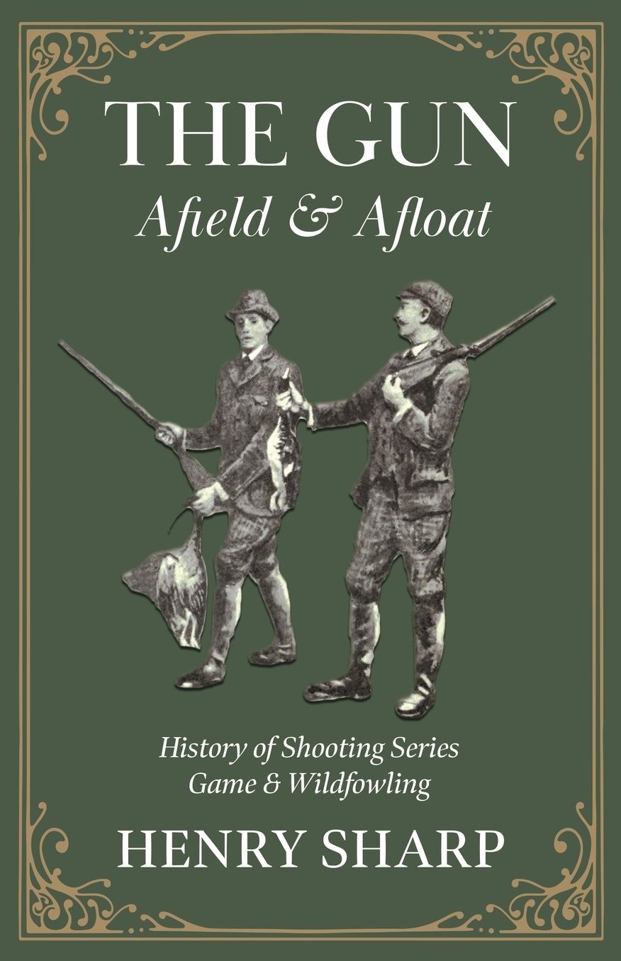 The Gun - Afield & Afloat (History Of Shooting Series - Game & Wildfowling)