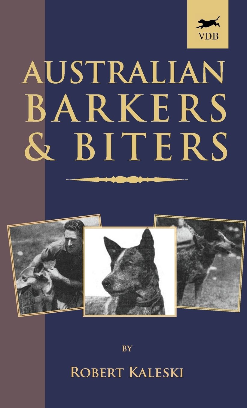 Australian Barkers And Biters (A Vintage Dog Books Breed Classic - Australian Cattle Dog)