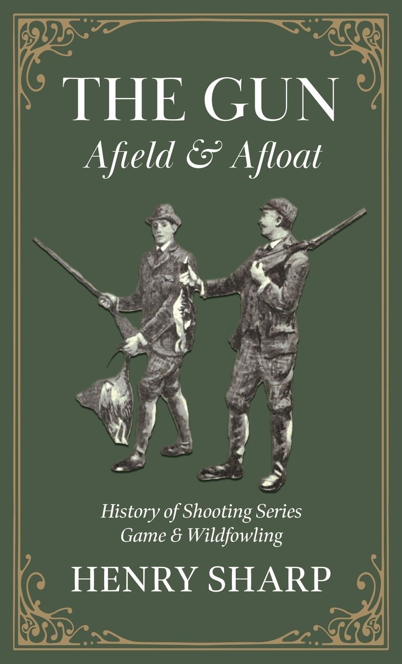 The Gun - Afield & Afloat (History Of Shooting Series - Game & Wildfowling)