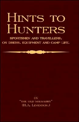 Hints to Hunters, Sportsmen and Travellers on Dress, Equipment, and Camp Life