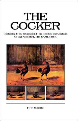 Cocker Containing Every Information to the Breeders and Amateurs Of that Noble Bird the Game Cock