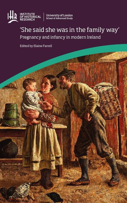 'She Said She Was in the Family Way': Pregnancy and Infancy in Modern Ireland