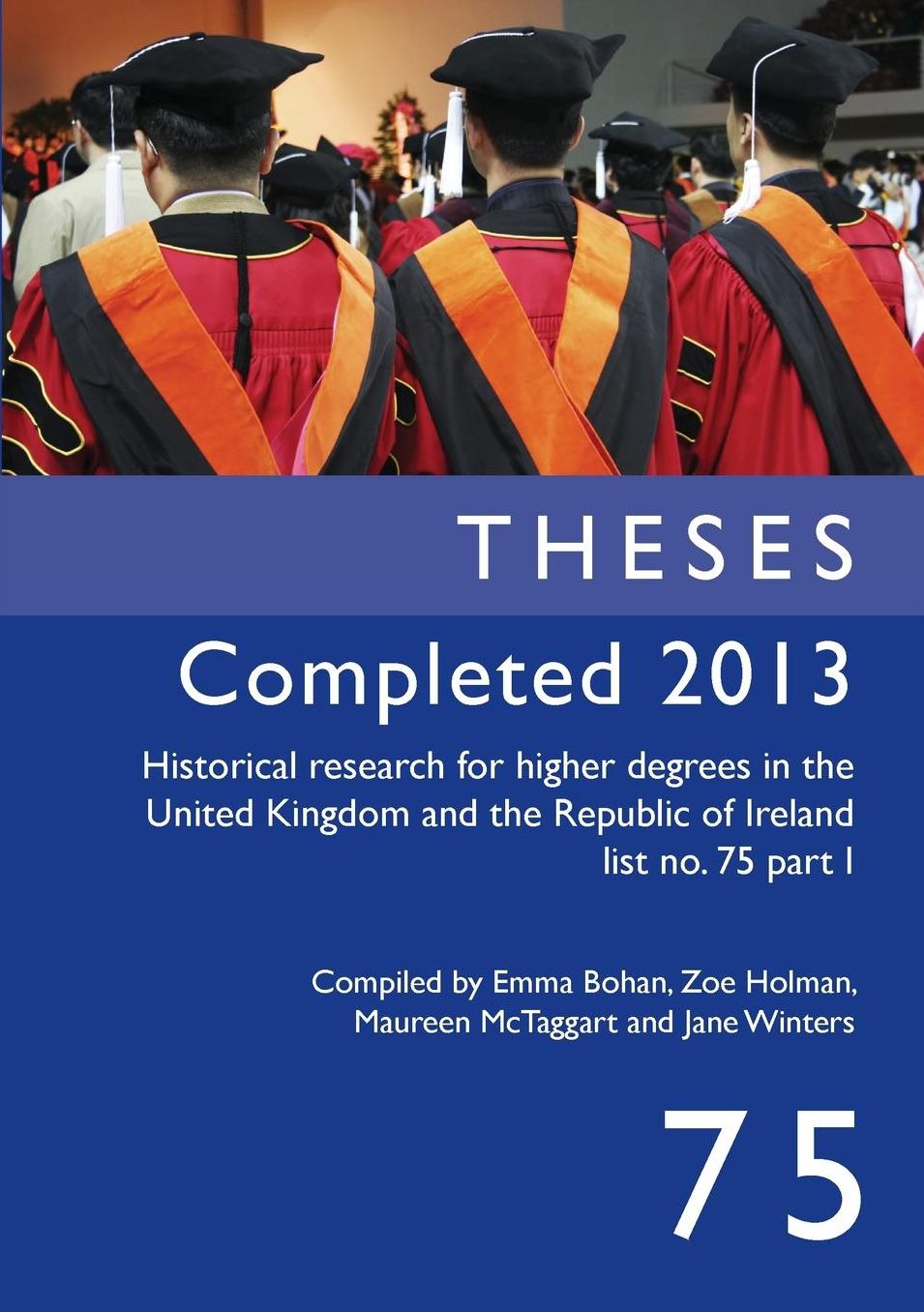 Theses Completed 2013: Historical Research for Higher Degrees in the United Kingdom and the Republic of Ireland, Vol. 75