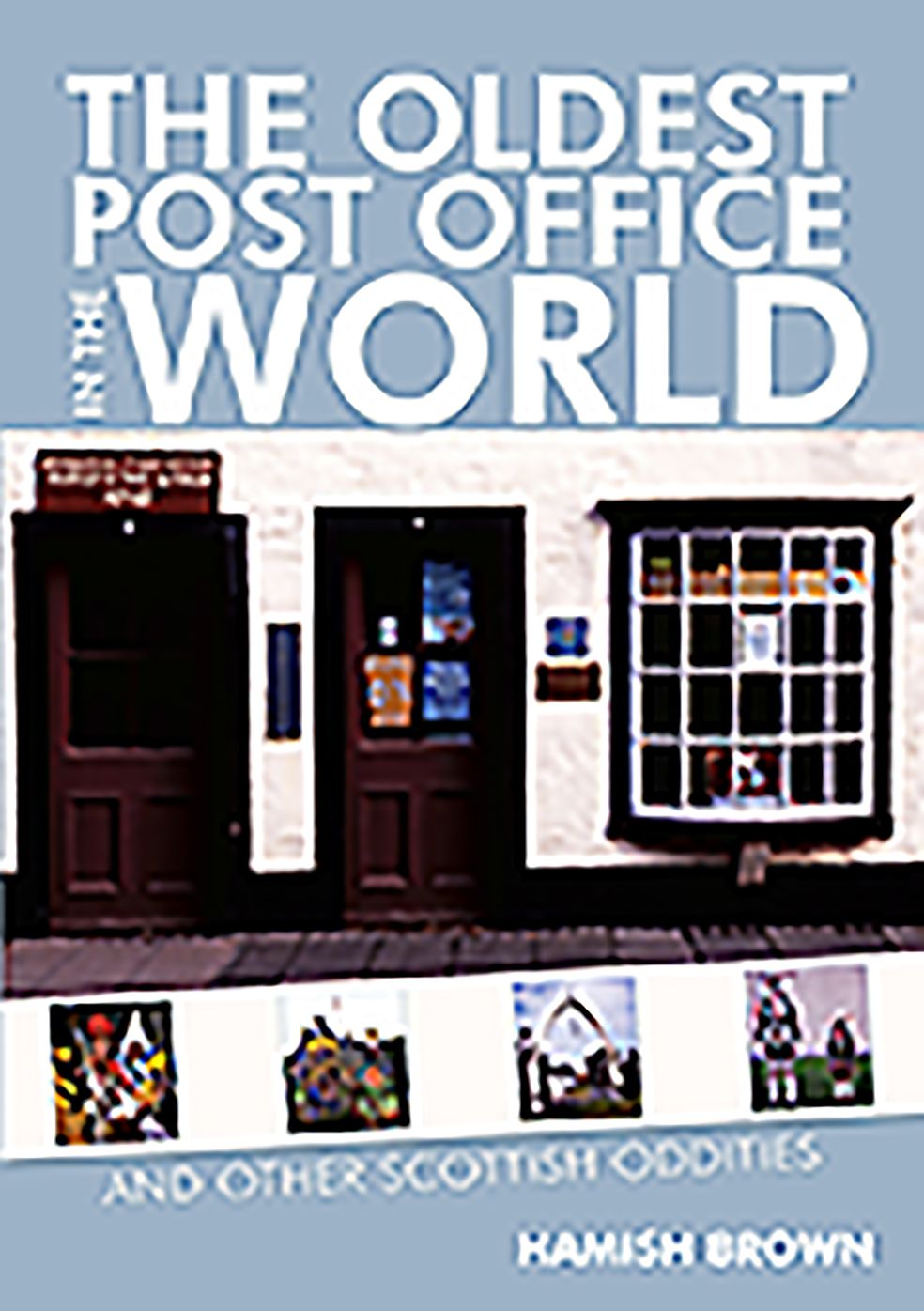 The Oldest Post Office in the World: And Other Scottish Oddities