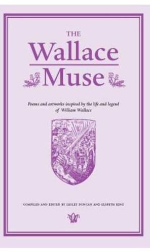 The Wallace Muse: Poems and Artworks Inspired by the Life and Legend of William Wallace