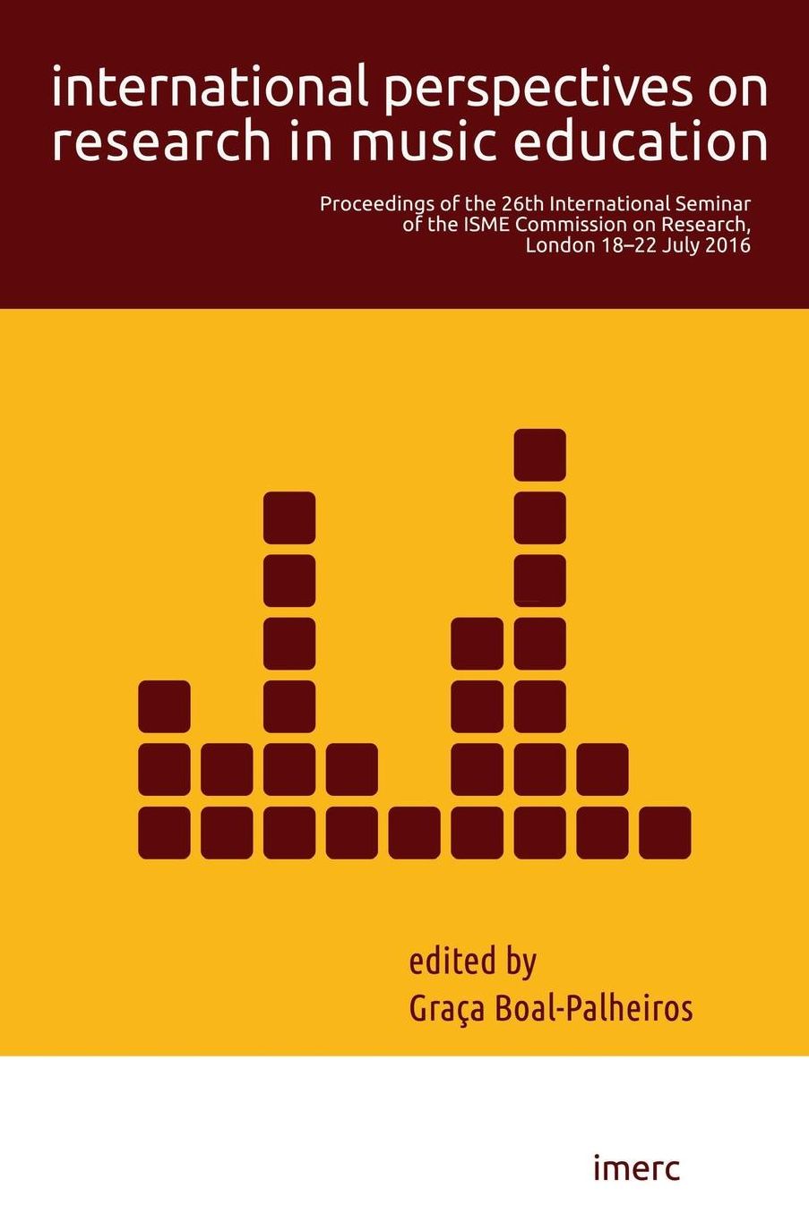International Perspectives on Research in Music Education: Proceedings of the 26th International Seminar of the ISME Commission on Research, London 18-22 July 2016