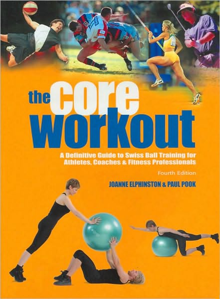 The Core Workout: A Definitive Guide to Swiss Ball Training for Athletes, Coaches and Fitness Professionals