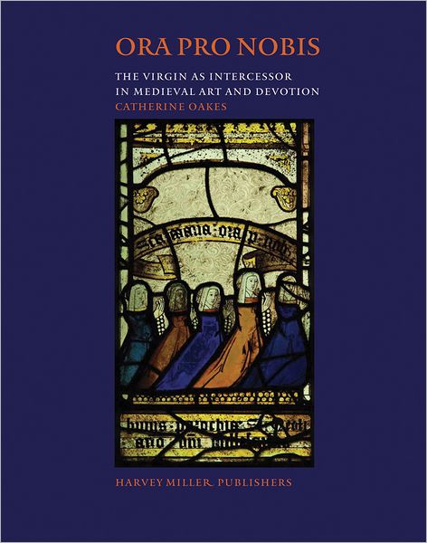 Ora pro nobis. The Virgin as Intercessor in Medieval Art and Devotion