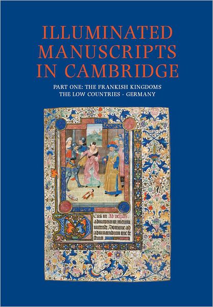 A Catalogue of Western Book Illumination in the Fitzwilliam Museum and the Cambridge Colleges. Part One: The Frankish Kingdoms, the Netherlands, Germany, Bohemia, Hungary and Austria