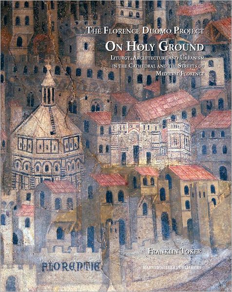 On Holy Ground: Liturgy, Architecture and Urbanism in the Cathedral and the Streets of Medieval Florence