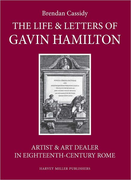 Gavin Hamilton (1723-1798): Artist, Antiquarian and Art Dealer in Eighteenth-Century Rome