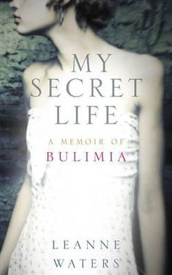 My Secret Life: A Memoir of Bulimia