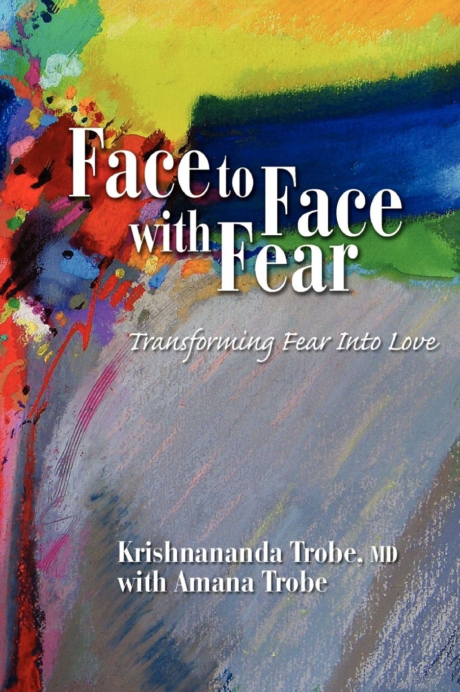 Face To Face With Fear Transforming Fear Into Love